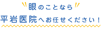 眼のことなら平岩医院にお任せ下さい